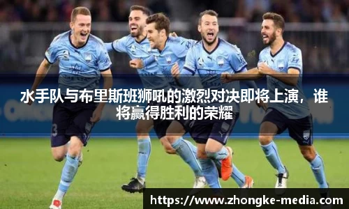 水手队与布里斯班狮吼的激烈对决即将上演，谁将赢得胜利的荣耀