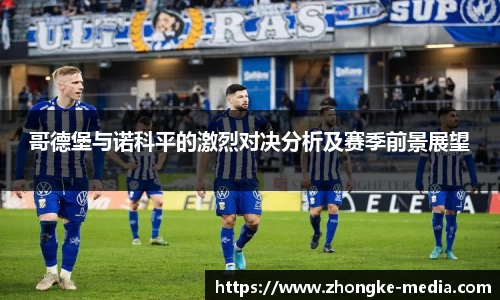 哥德堡与诺科平的激烈对决分析及赛季前景展望